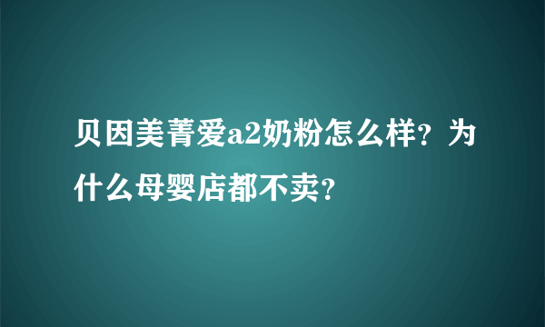 贝因美菁爱a2奶粉怎么样？为什么母婴店都不卖？