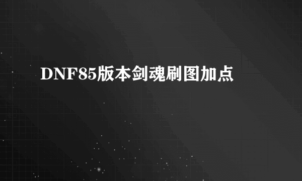 DNF85版本剑魂刷图加点