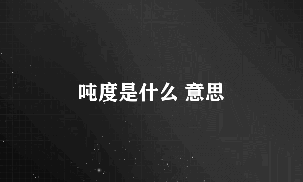 吨度是什么 意思