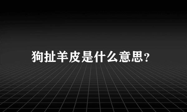 狗扯羊皮是什么意思？