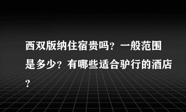 西双版纳住宿贵吗？一般范围是多少？有哪些适合驴行的酒店？