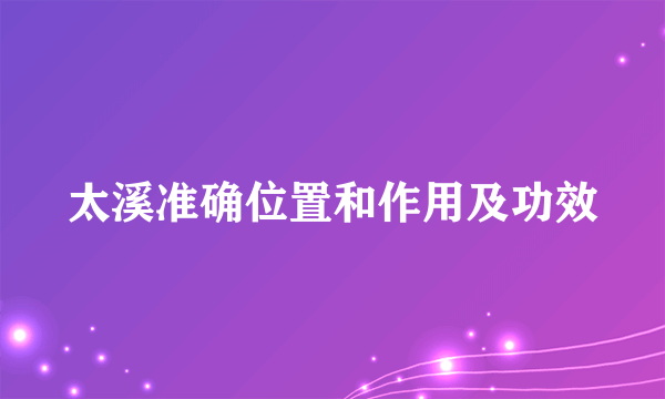 太溪准确位置和作用及功效