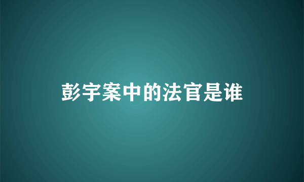 彭宇案中的法官是谁