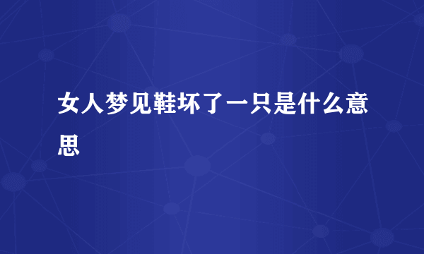 女人梦见鞋坏了一只是什么意思