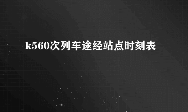 k560次列车途经站点时刻表