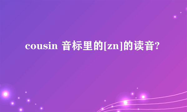 cousin 音标里的[zn]的读音?