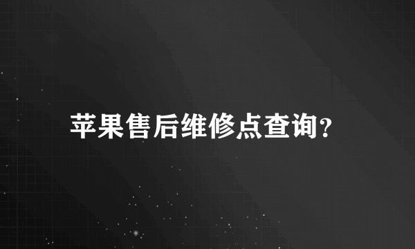 苹果售后维修点查询？