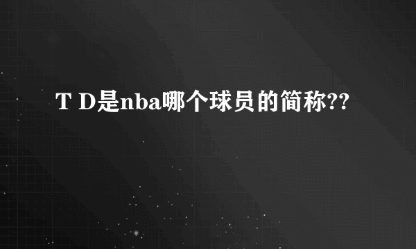 T D是nba哪个球员的简称??