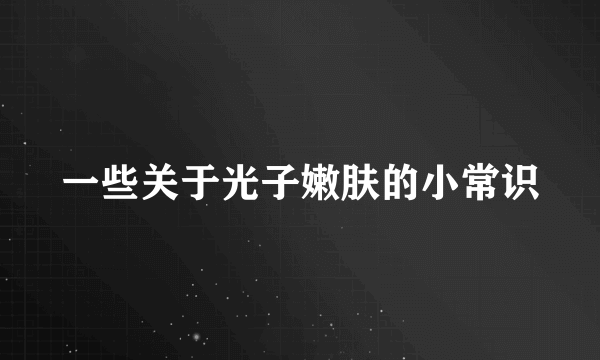 一些关于光子嫩肤的小常识