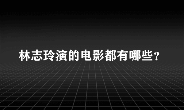 林志玲演的电影都有哪些？