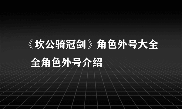 《坎公骑冠剑》角色外号大全  全角色外号介绍