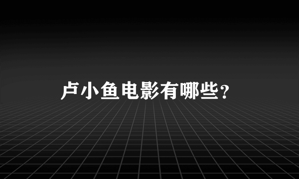 卢小鱼电影有哪些？