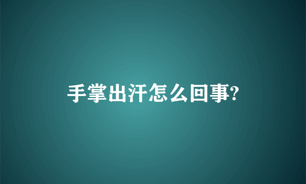 手掌出汗怎么回事?