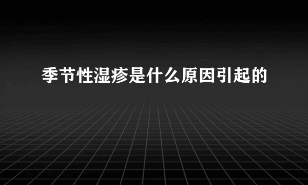 季节性湿疹是什么原因引起的