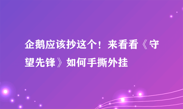 企鹅应该抄这个！来看看《守望先锋》如何手撕外挂