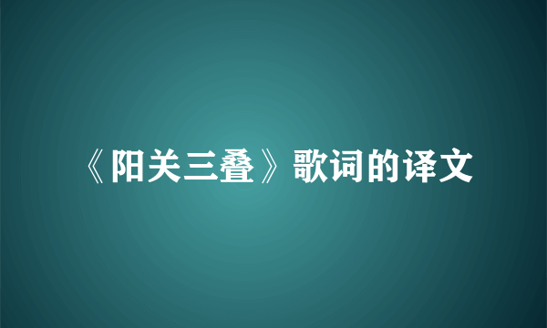 《阳关三叠》歌词的译文