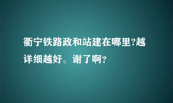 衢宁铁路政和站建在哪里?越详细越好。谢了啊？