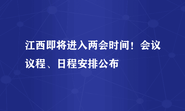 江西即将进入两会时间！会议议程、日程安排公布