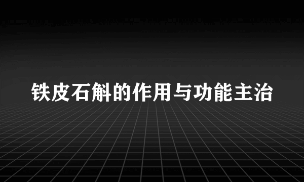 铁皮石斛的作用与功能主治