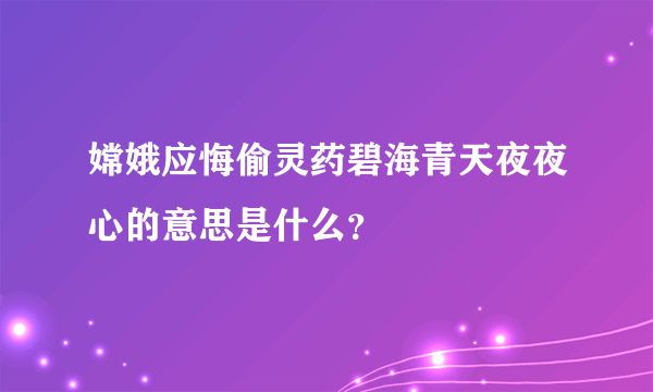 嫦娥应悔偷灵药碧海青天夜夜心的意思是什么？