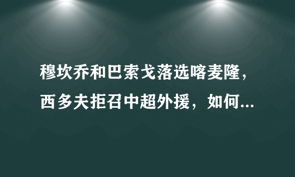 穆坎乔和巴索戈落选喀麦隆，西多夫拒召中超外援，如何看待此事？