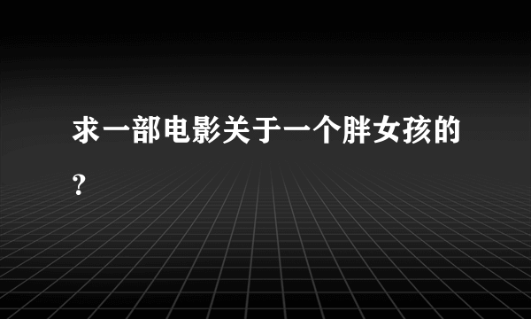 求一部电影关于一个胖女孩的？