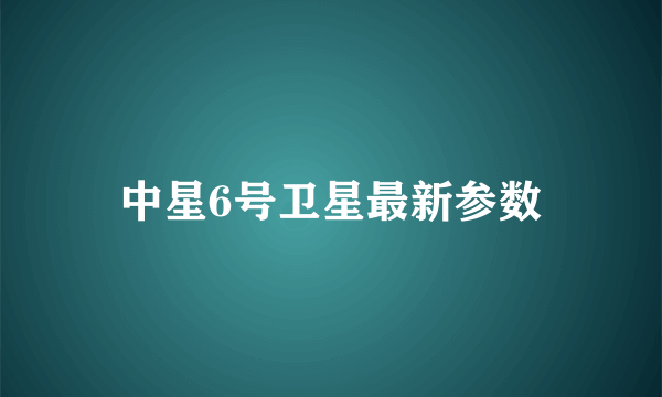 中星6号卫星最新参数