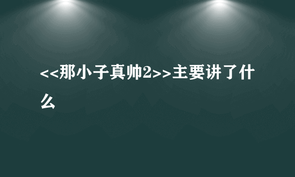 <<那小子真帅2>>主要讲了什么