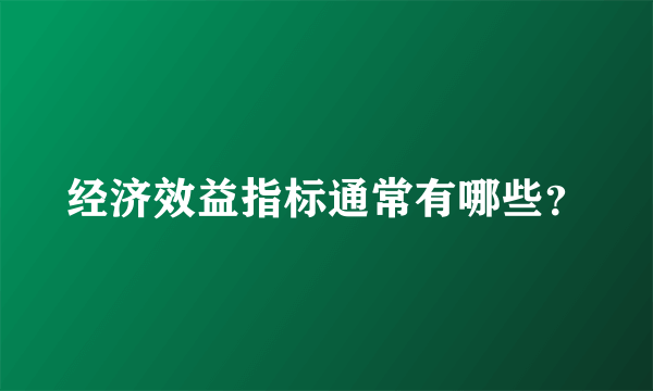 经济效益指标通常有哪些？