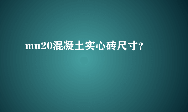 mu20混凝土实心砖尺寸？