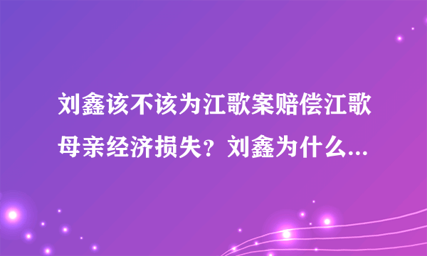 刘鑫该不该为江歌案赔偿江歌母亲经济损失？刘鑫为什么不肯作证？