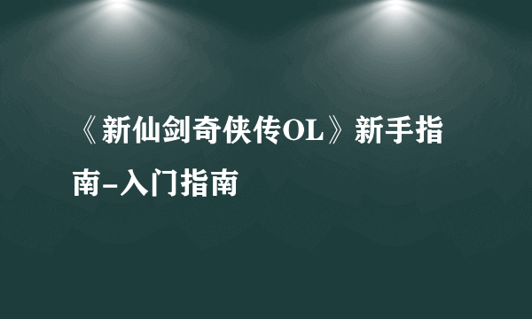 《新仙剑奇侠传OL》新手指南-入门指南