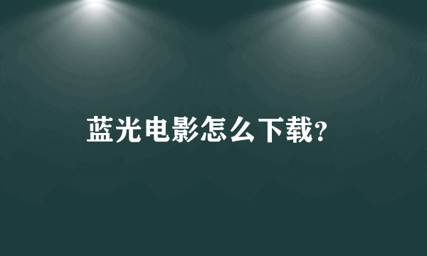 蓝光电影怎么下载？