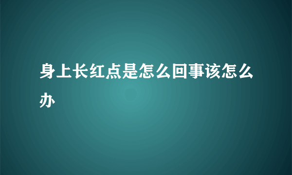 身上长红点是怎么回事该怎么办