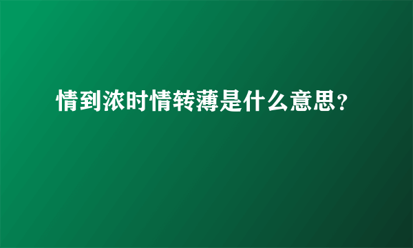 情到浓时情转薄是什么意思？