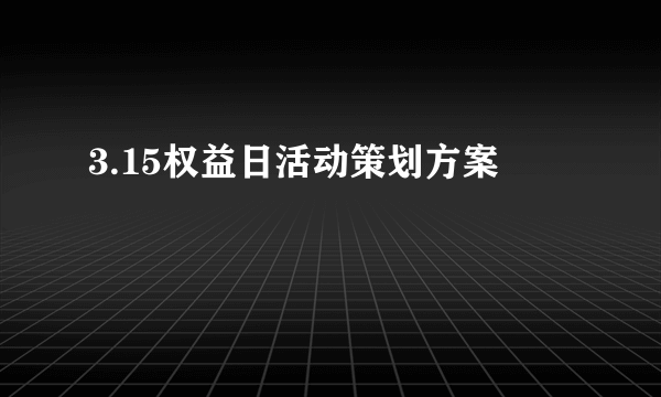 3.15权益日活动策划方案