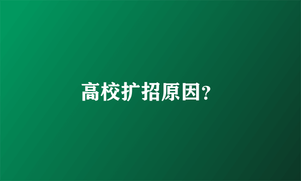 高校扩招原因？