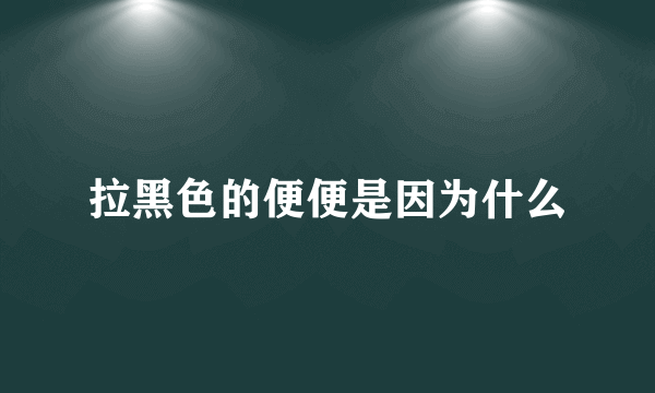 拉黑色的便便是因为什么