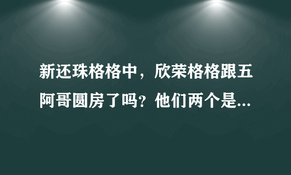 新还珠格格中，欣荣格格跟五阿哥圆房了吗？他们两个是不是还有了一个孩子？急求……谢谢~~~？