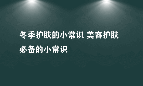 冬季护肤的小常识 美容护肤必备的小常识