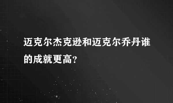 迈克尔杰克逊和迈克尔乔丹谁的成就更高？