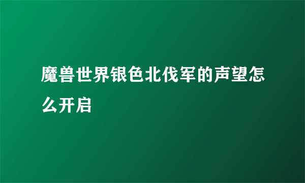 魔兽世界银色北伐军的声望怎么开启