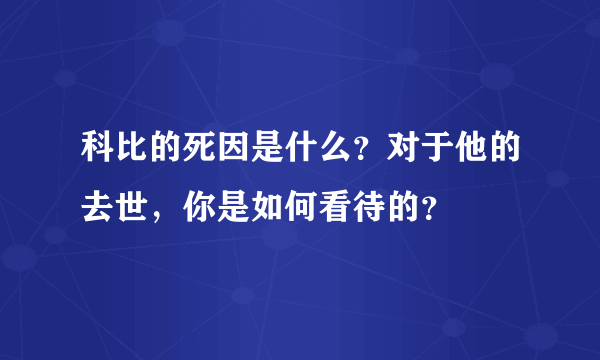 科比的死因是什么？对于他的去世，你是如何看待的？