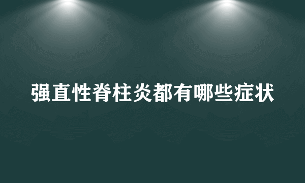 强直性脊柱炎都有哪些症状