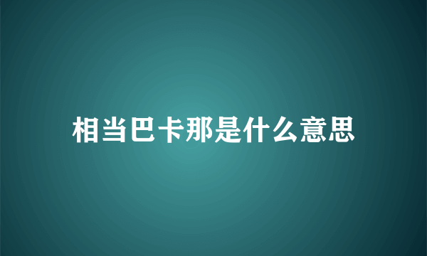 相当巴卡那是什么意思