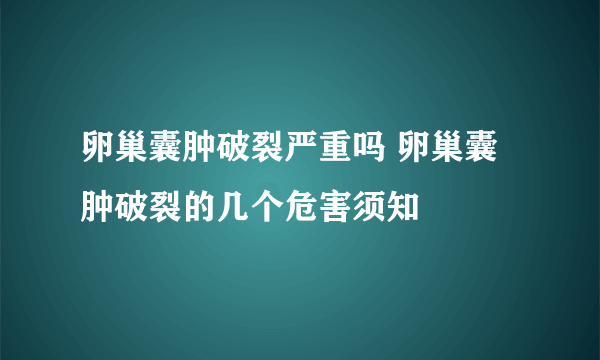 卵巢囊肿破裂严重吗 卵巢囊肿破裂的几个危害须知