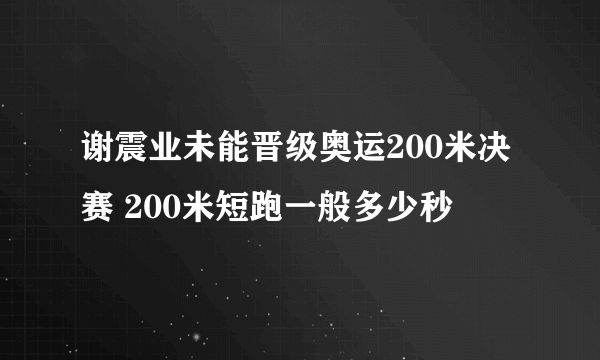 谢震业未能晋级奥运200米决赛 200米短跑一般多少秒