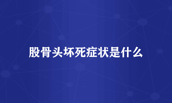 股骨头坏死症状是什么