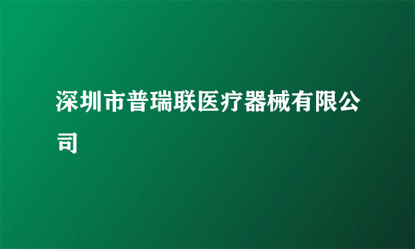 深圳市普瑞联医疗器械有限公司