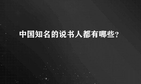 中国知名的说书人都有哪些？